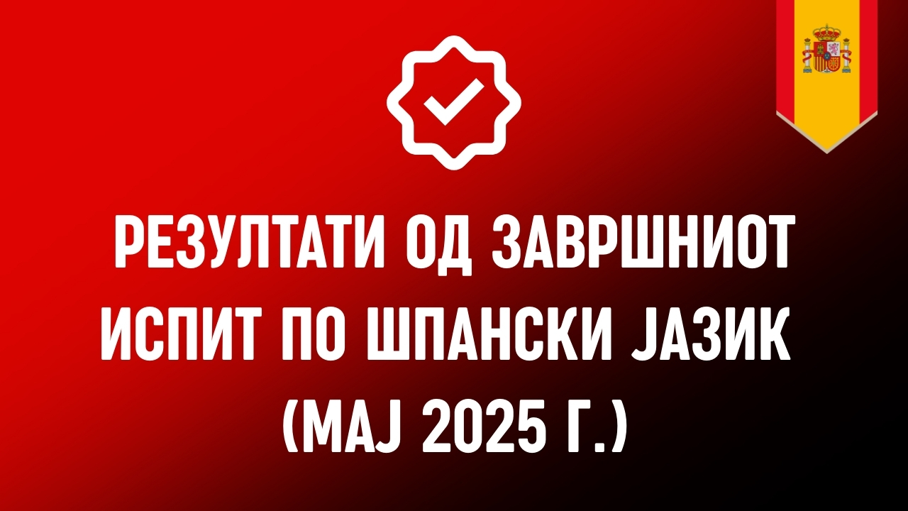 Резултати од завршниот испит по шпански јазик (Мај 2025 г.)